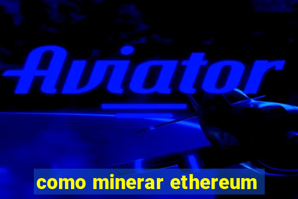 como minerar ethereum